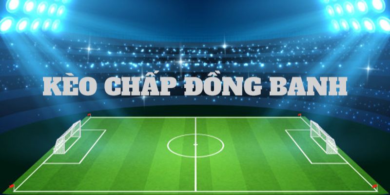 Nguyên tắc của kèo chấp đồng banh