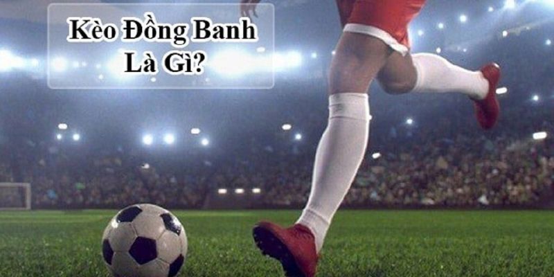 Kèo chấp đồng banh là gì?