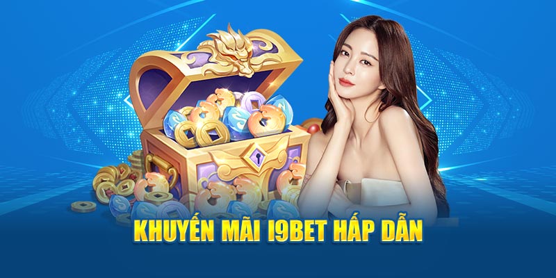 Top chương trình khuyến mãi đang hot nhất tại nhà cái I9BET